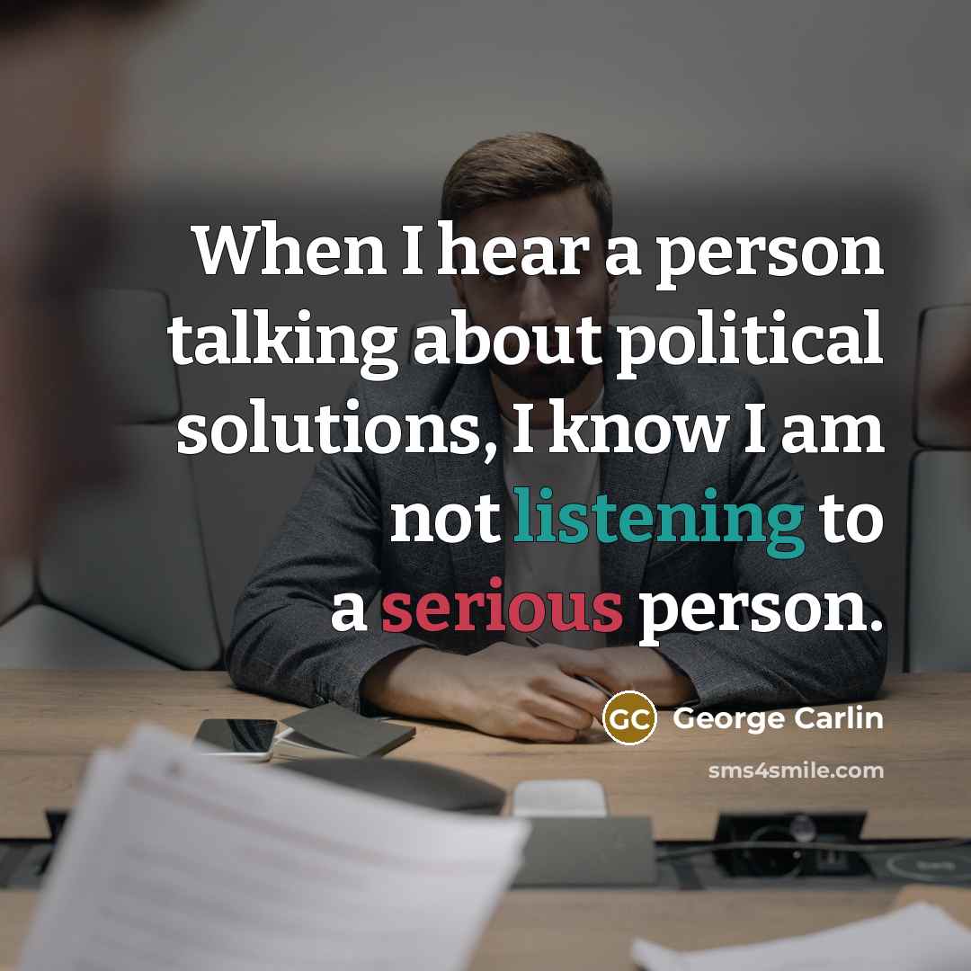 “When I hear a person talking about political solutions, I…” quote by George Carlin