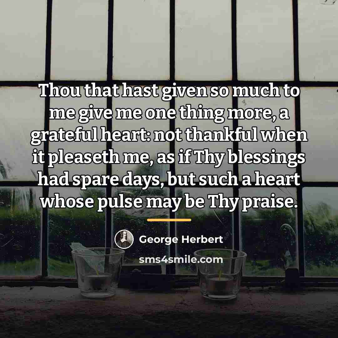 “Thou that hast given so much to me give me…” quote by George Herbert