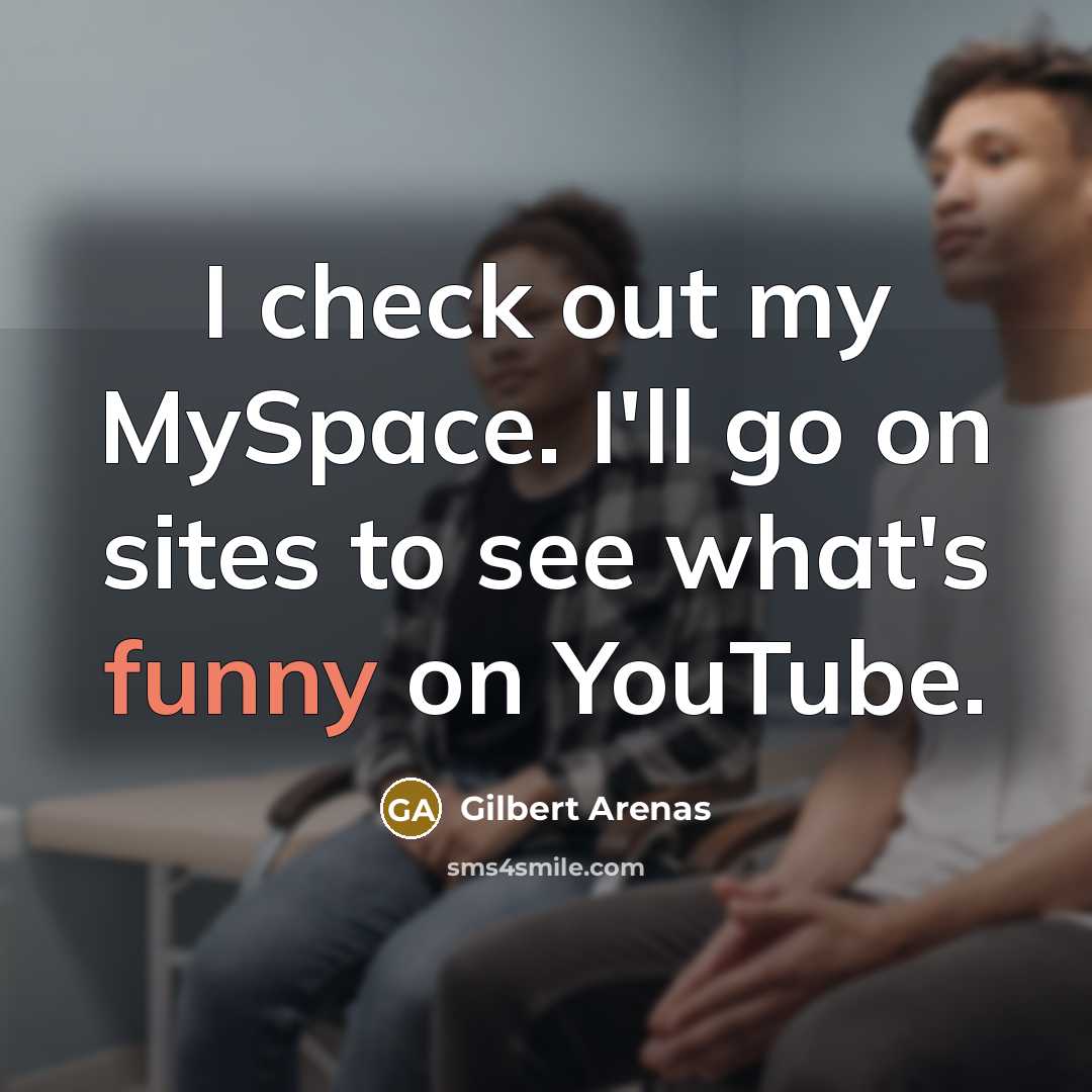 “I check out my MySpace. I'll go on sites to…” quote by Gilbert Arenas