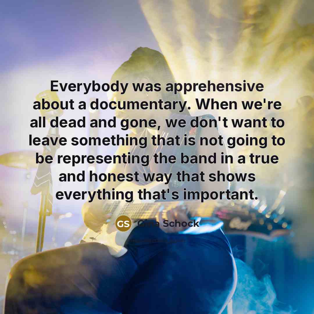 “Everybody was apprehensive about a documentary. When we're all dead…” quote by Gina Schock