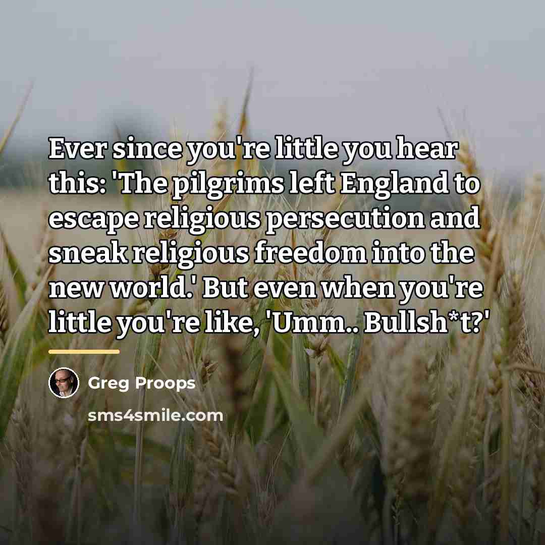 “Ever since you're little you hear this: 'The pilgrims left…” quote by Greg Proops
