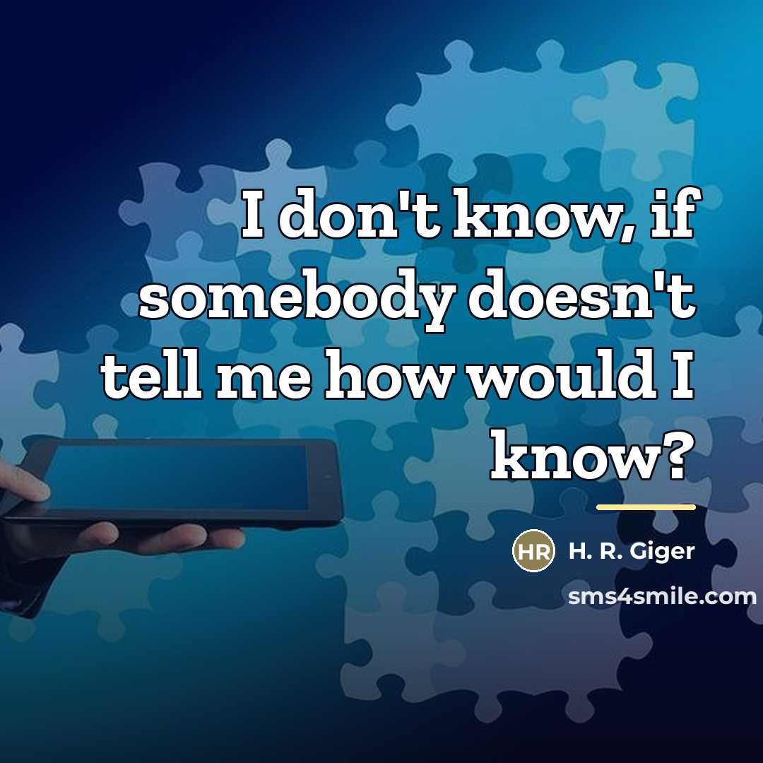 “I don't know, if somebody doesn't tell me how would…” quote by H. R. Giger