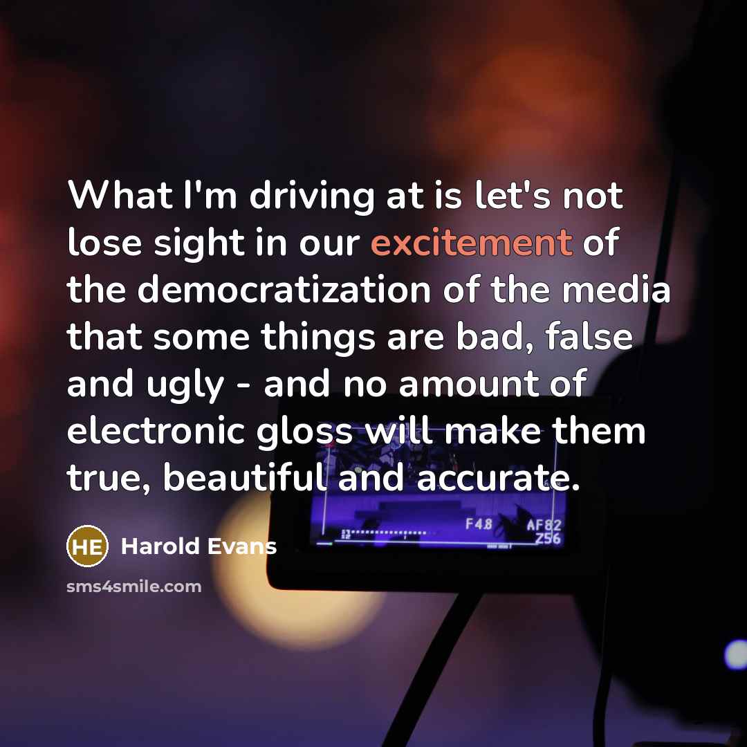 “What I'm driving at is let's not lose sight in…” quote by Harold Evans
