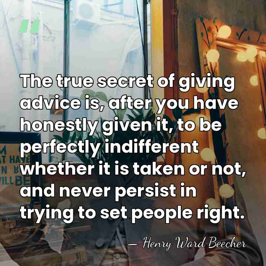 The true secret of giving advice is, after you have honestly given&hellip; - Henry Ward Beecher