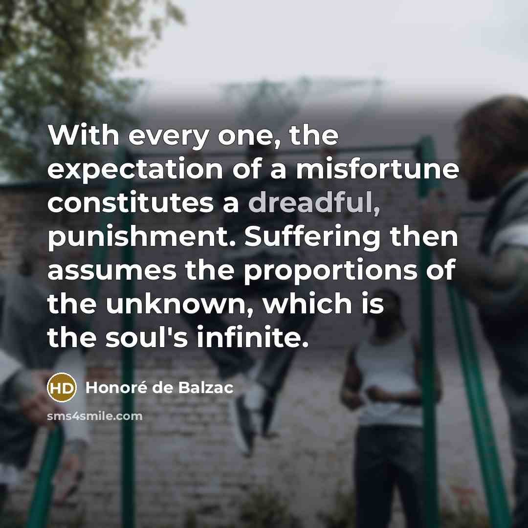 “With every one, the expectation of a misfortune constitutes a…” quote by Honore de Balzac