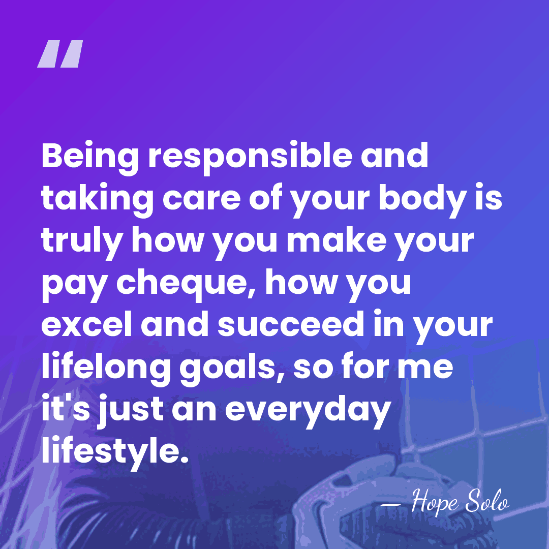 Being responsible and taking care of your body is truly how you&hellip; - Hope Solo