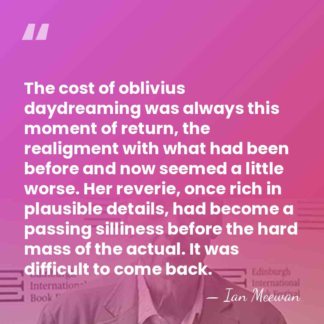 The cost of oblivius daydreaming was always this moment of return, the&hellip; - Ian Mcewan