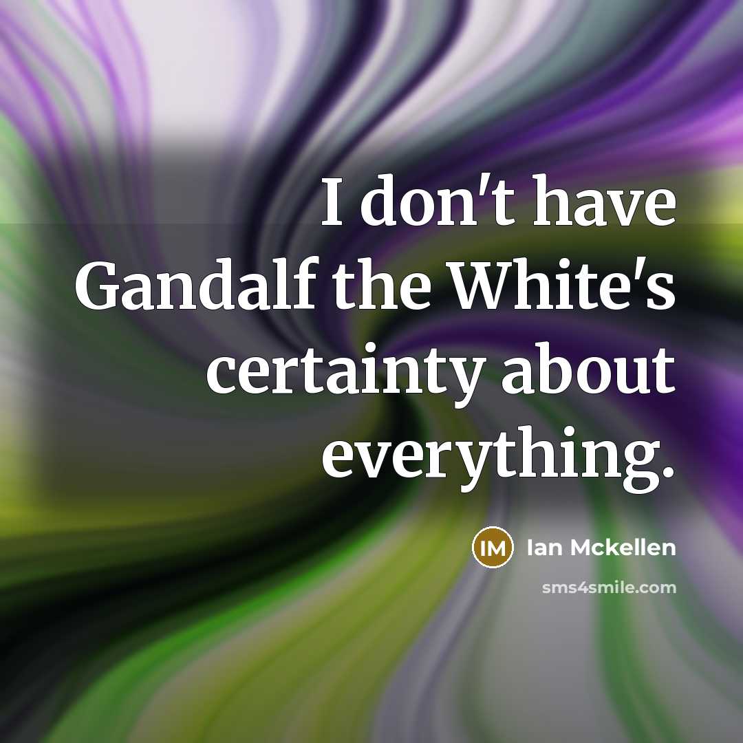 “I don't have Gandalf the White's certainty about everything.…” quote by Ian Mckellen