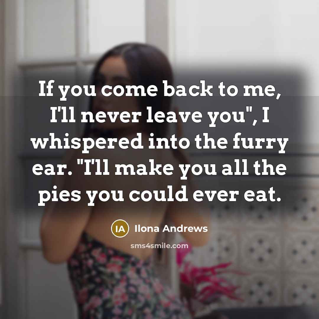 “If you come back to me, I'll never leave you",…” quote by Ilona Andrews