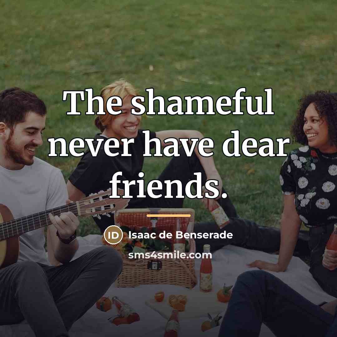“The shameful never have dear friends.…” quote by Isaac De Benserade