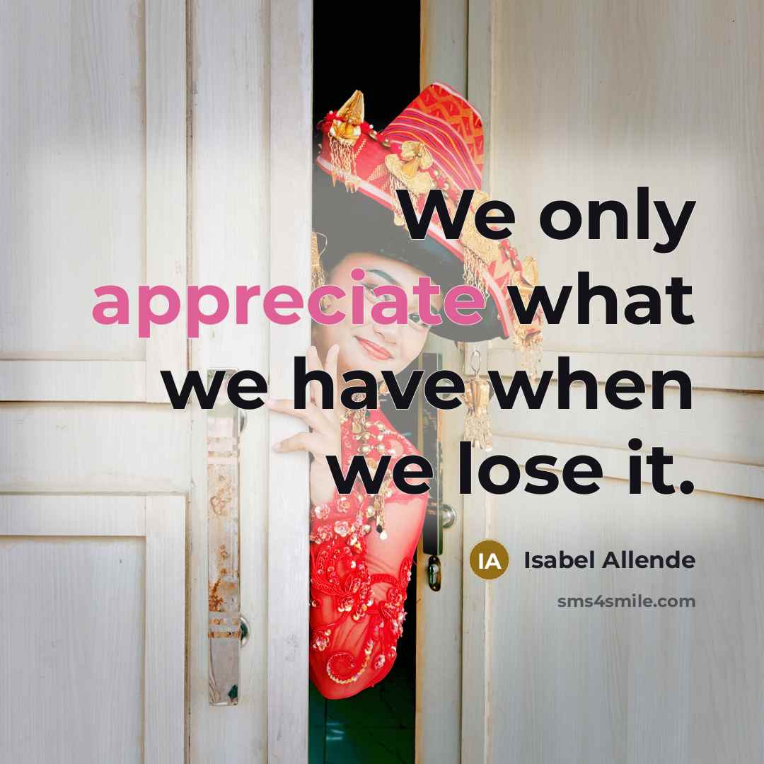 “We only appreciate what we have when we lose it.…” quote by Isabel Allende
