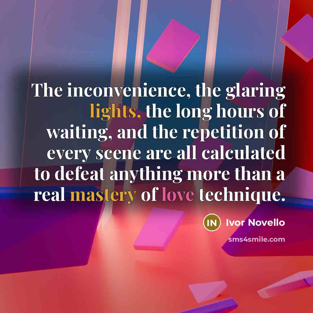 “The inconvenience, the glaring lights, the long hours of waiting,…” quote by Ivor Novello