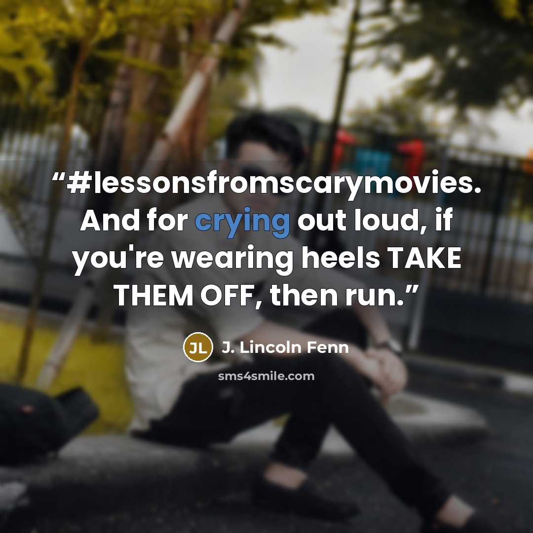 “#lessonsfromscarymovies. And for crying out loud, if you're wearing heels TAKE THEM OFF, then run.” quote by J. Lincoln Fenn