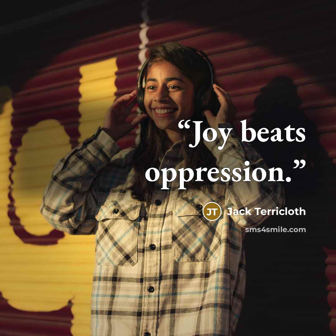 “Joy beats oppression.” quote by Jack Terricloth