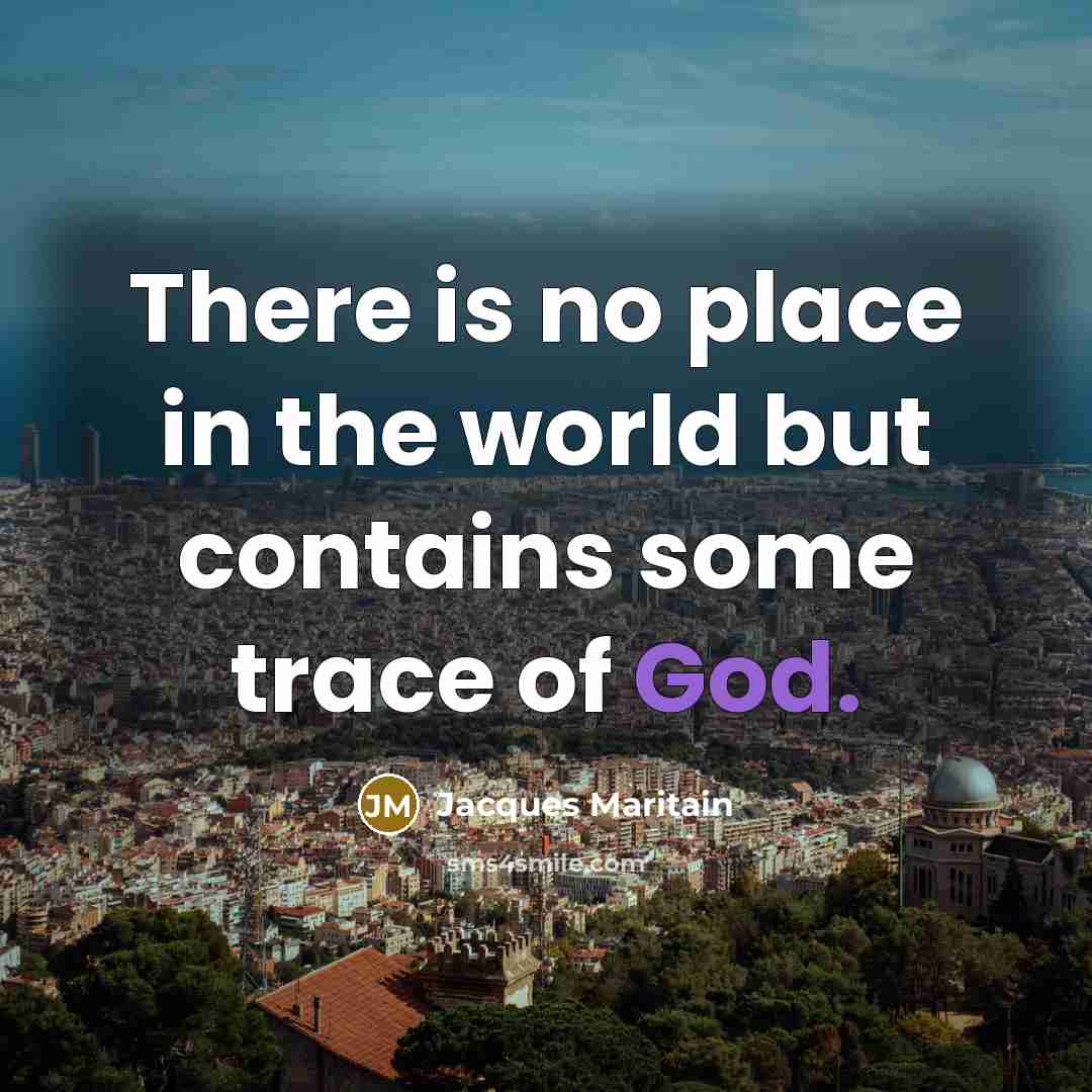“There is no place in the world but contains some…” quote by Jacques Maritain