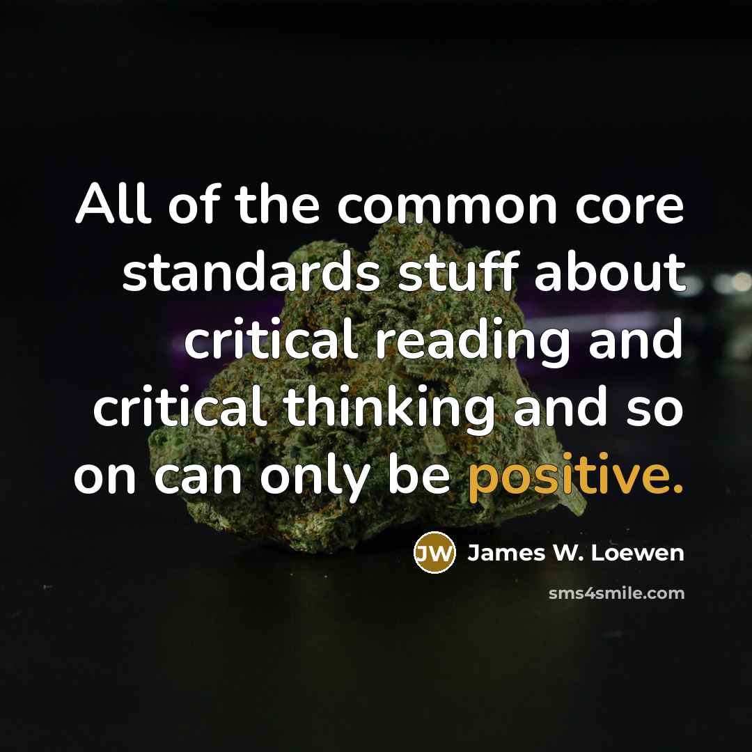 “All of the common core standards stuff about critical reading…” quote by James W. Loewen