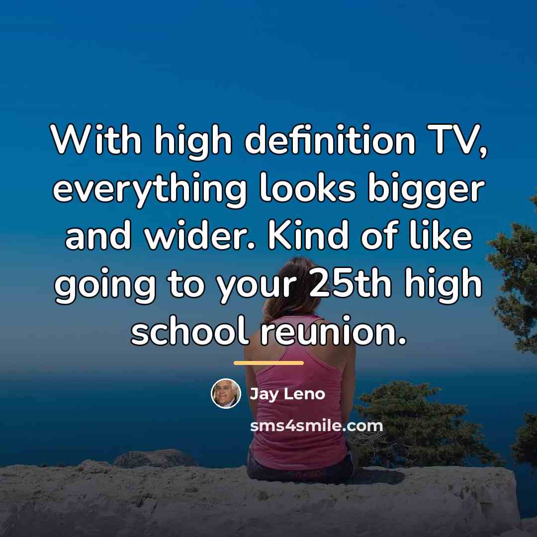 “With high definition TV, everything looks bigger and wider. Kind…” quote by Jay Leno