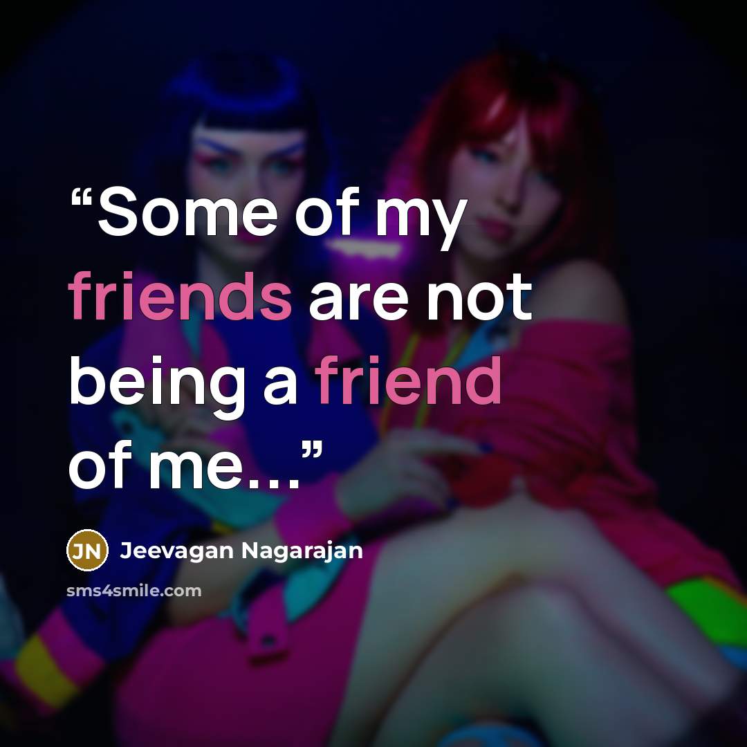 “Some of my friends are not being a friend of me...” quote by Jeevagan Nagarajan