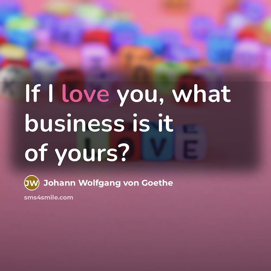 “If I love you, what business is it of yours?…” quote by Johann Wolfgang von Goethe