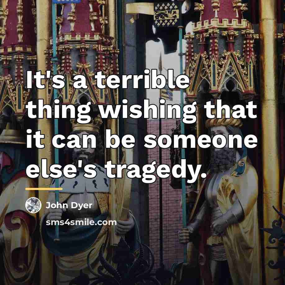 “It's a terrible thing wishing that it can be someone…” quote by John Dyer