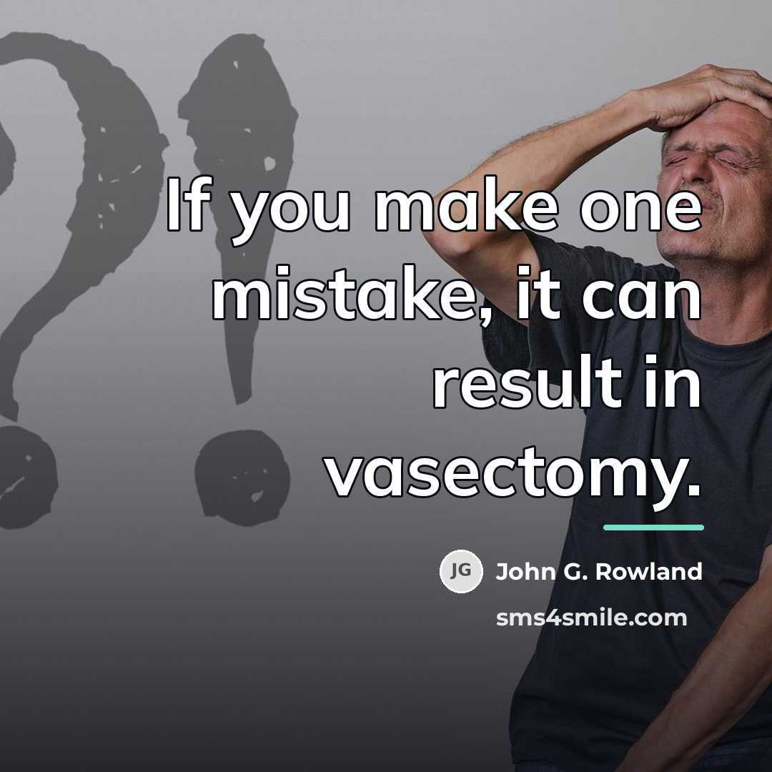 “If you make one mistake, it can result in vasectomy.…” quote by Anonymous