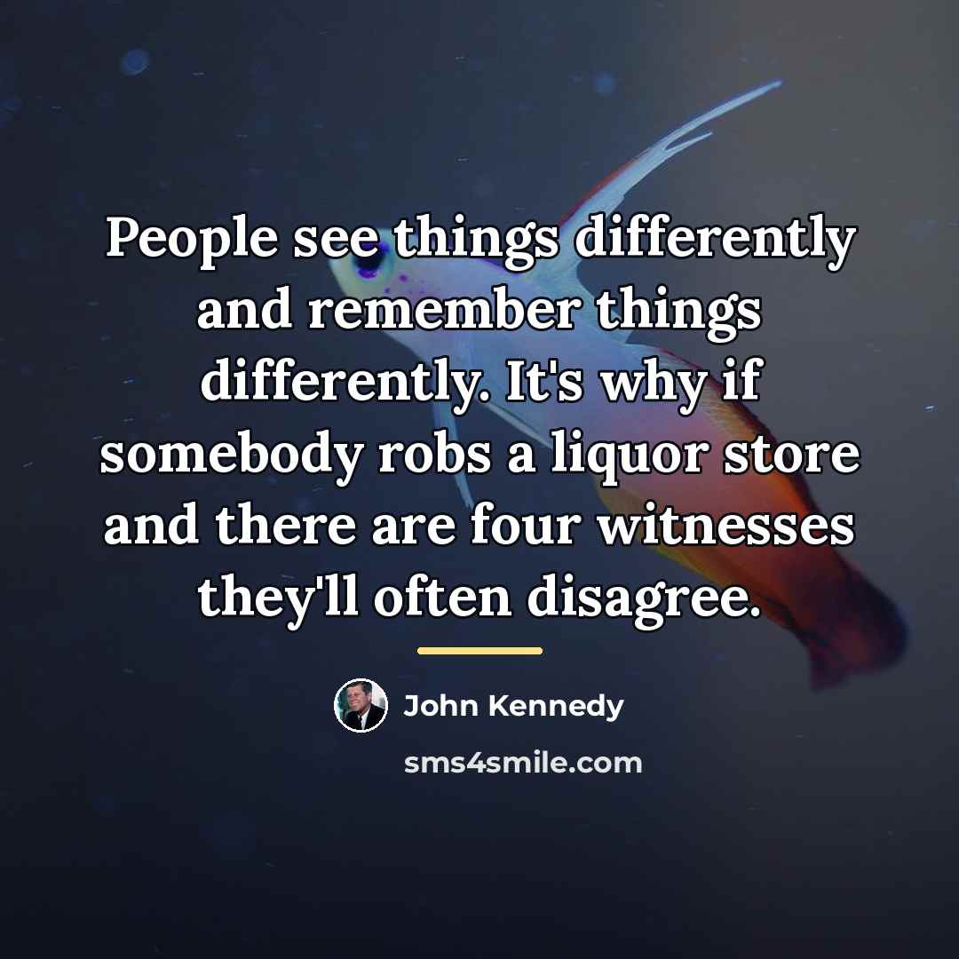 “People see things differently and remember things differently. It's why…” quote by John Kennedy