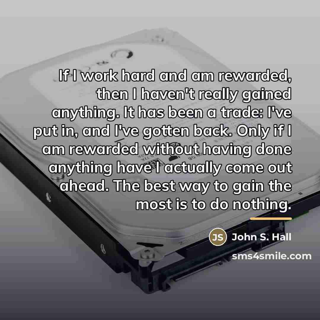 “If I work hard and am rewarded, then I haven't…” quote by John S. Hall
