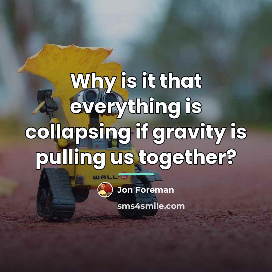 “Why is it that everything is collapsing if gravity is…” quote by Jon Foreman