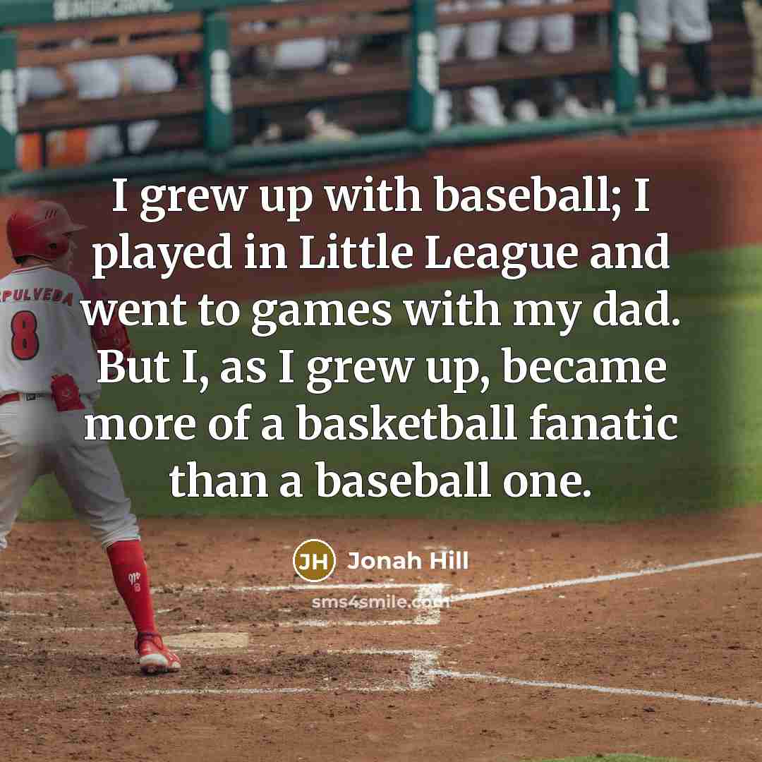 “I grew up with baseball; I played in Little League…” quote by Jonah Hill