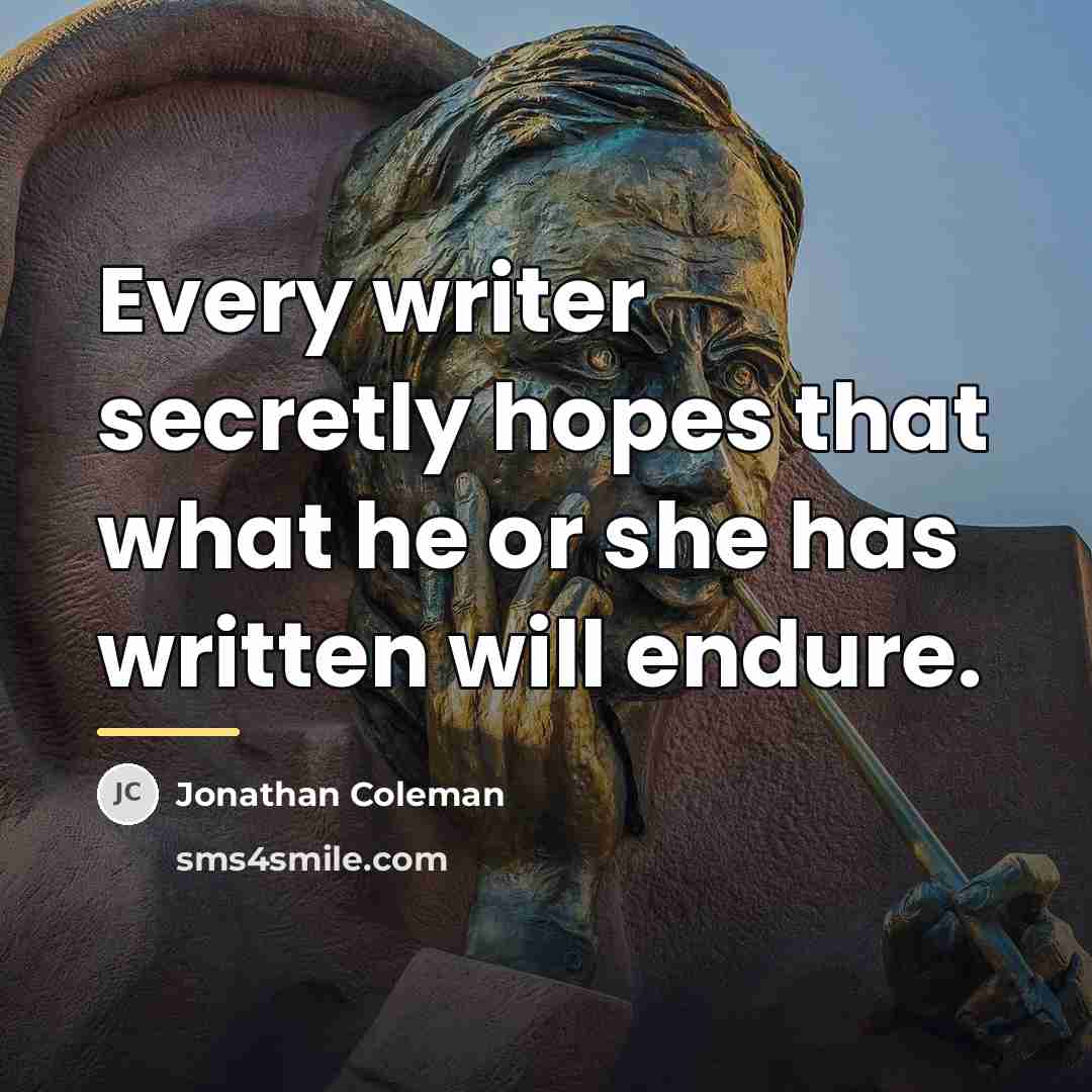 “Every writer secretly hopes that what he or she has…” quote by Jonathan Coleman