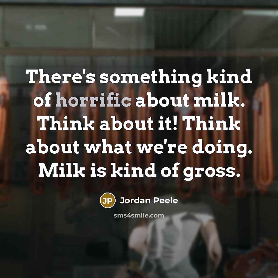 “There's something kind of horrific about milk. Think about it!…” quote by Jordan Peele