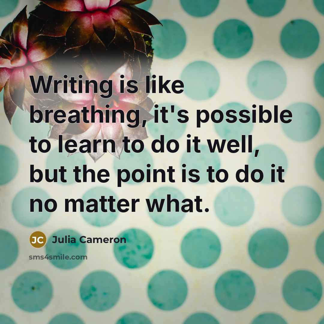 “Writing is like breathing, it's possible to learn to do…” quote by Julia Cameron