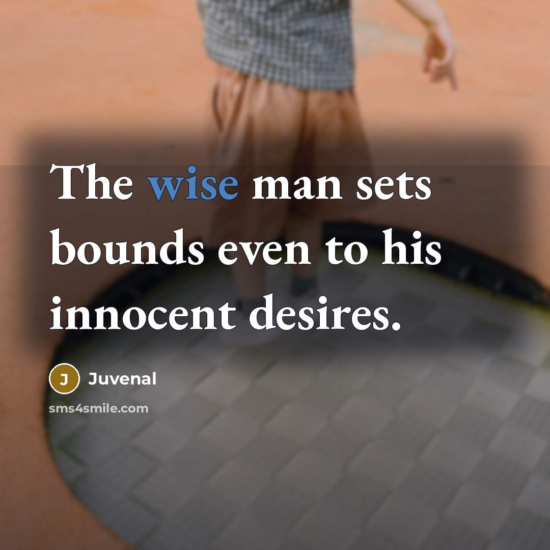 “The wise man sets bounds even to his innocent desires.…” quote by Juvenal
