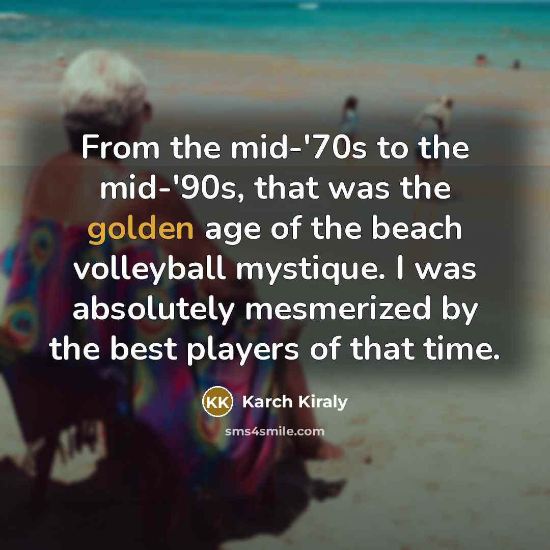 “From the mid-'70s to the mid-'90s, that was the golden…” quote by Karch Kiraly