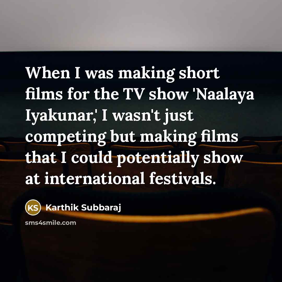 “When I was making short films for the TV show…” quote by Karthik Subbaraj