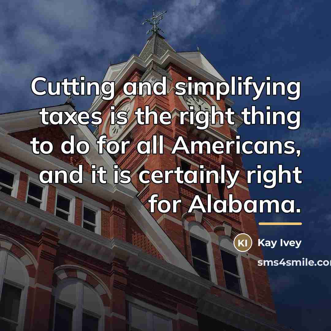 “Cutting and simplifying taxes is the right thing to do…” quote by Kay Ivey