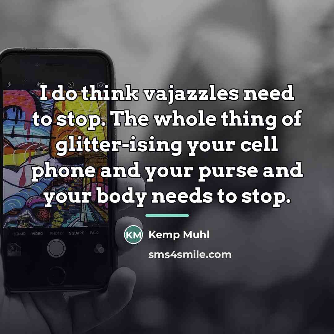 “I do think vajazzles need to stop. The whole thing…” quote by Kemp Muhl