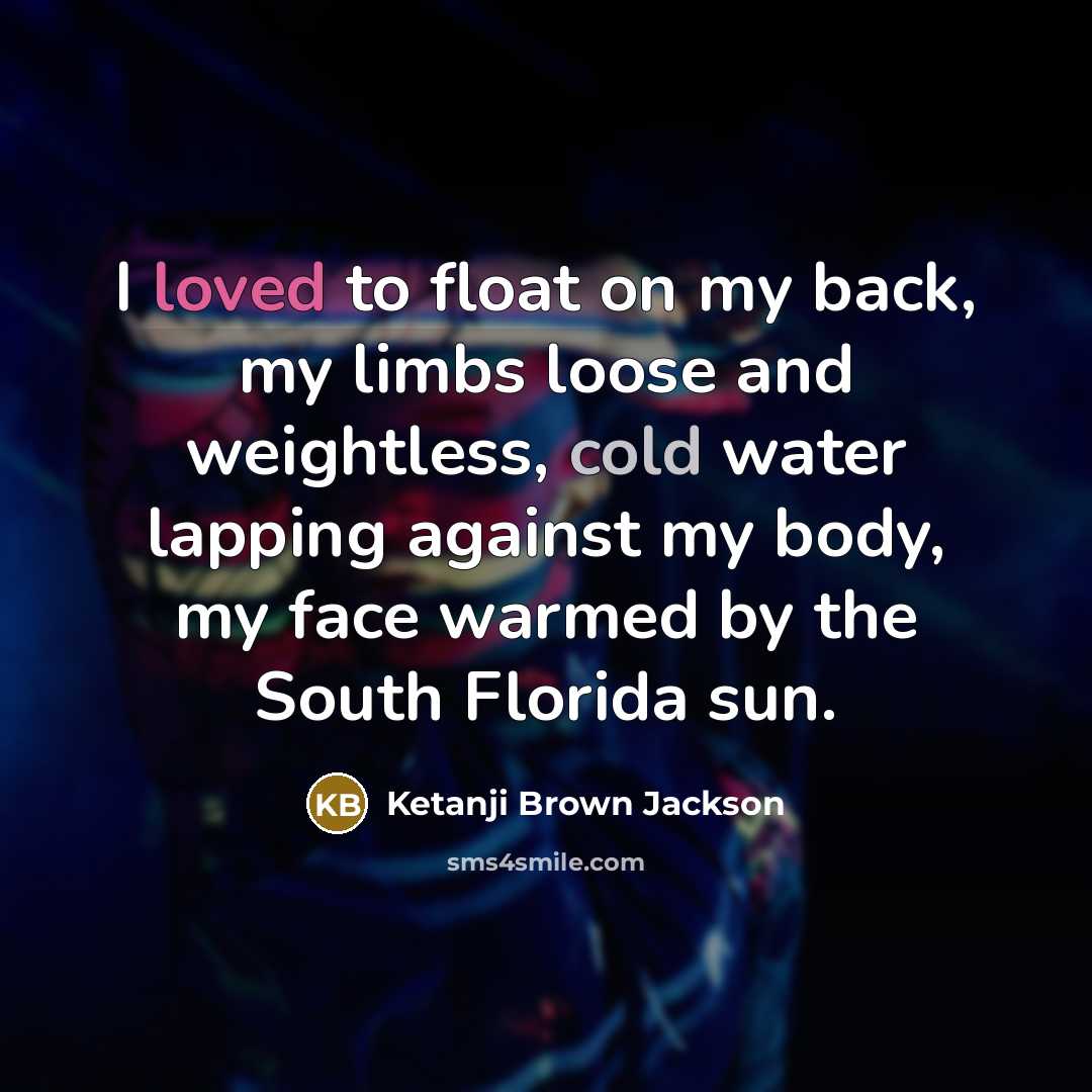 “I loved to float on my back, my limbs loose…” quote by Ketanji Brown Jackson
