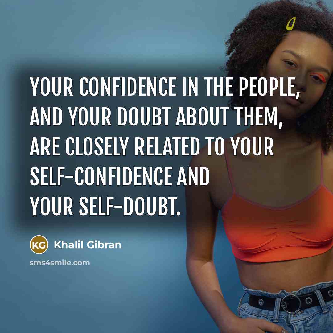 “Your confidence in the people, and your doubt about them,…” quote by Khalil Gibran