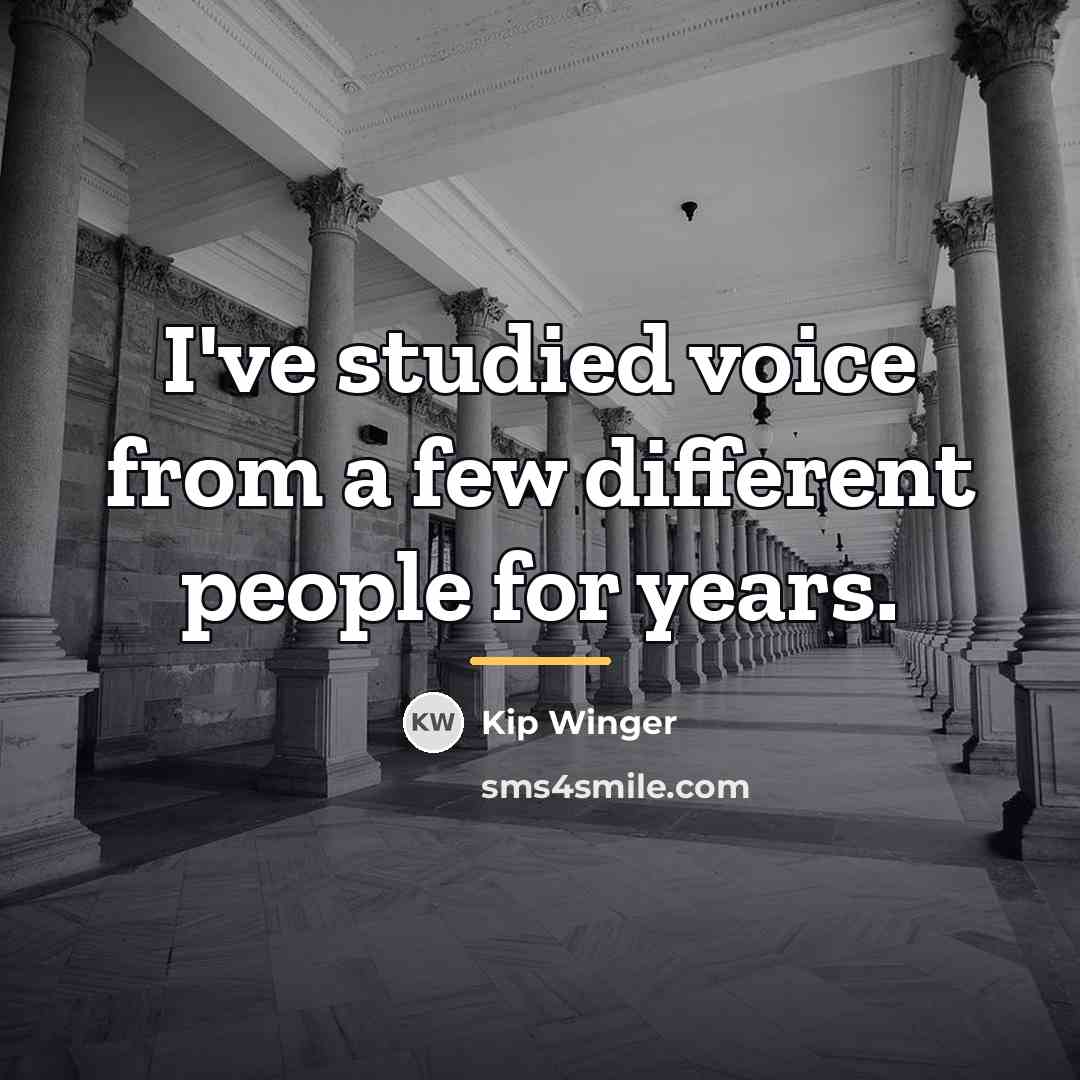 “I've studied voice from a few different people for years.…” quote by Kip Winger