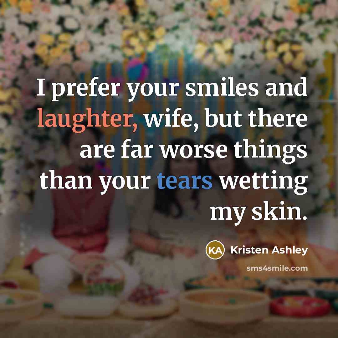 “I prefer your smiles and laughter, wife, but there are…” quote by Kristen Ashley