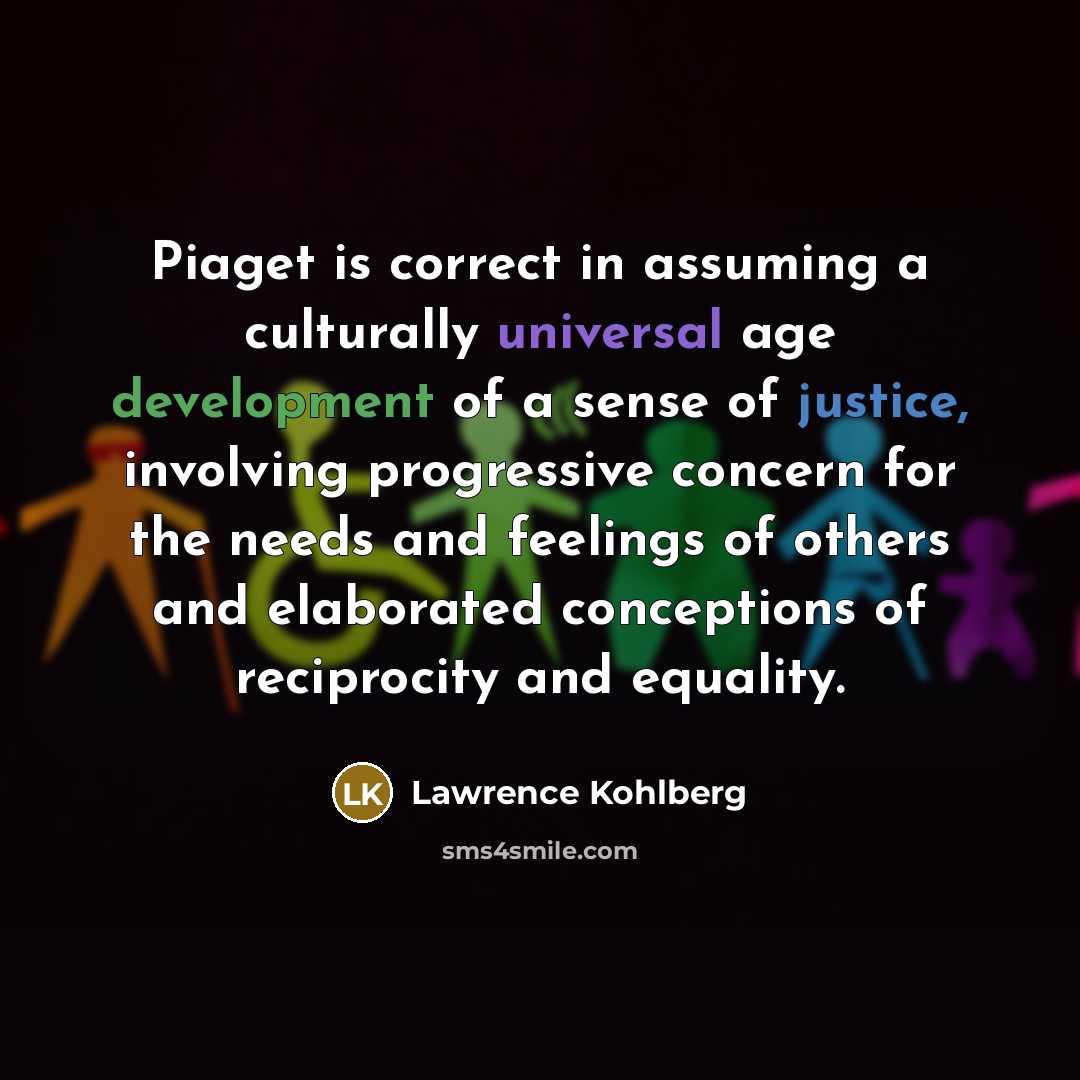 “Piaget is correct in assuming a culturally universal age development…” quote by Lawrence Kohlberg