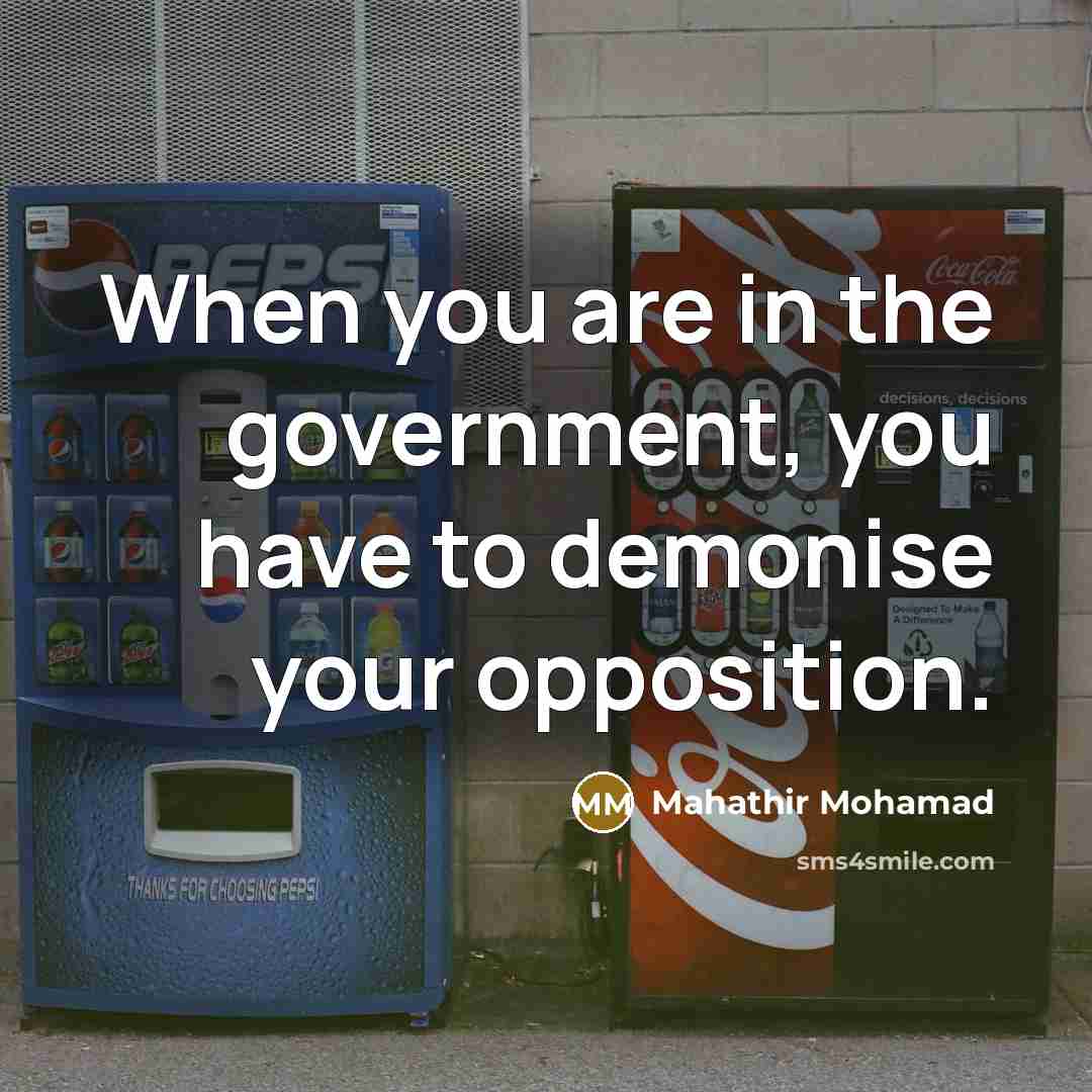 “When you are in the government, you have to demonise…” quote by Mahathir Mohamad