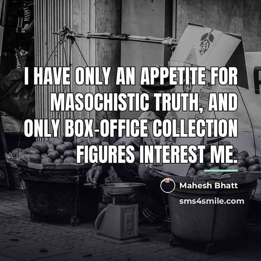 “I have only an appetite for masochistic truth, and only…” quote by Mahesh Bhatt