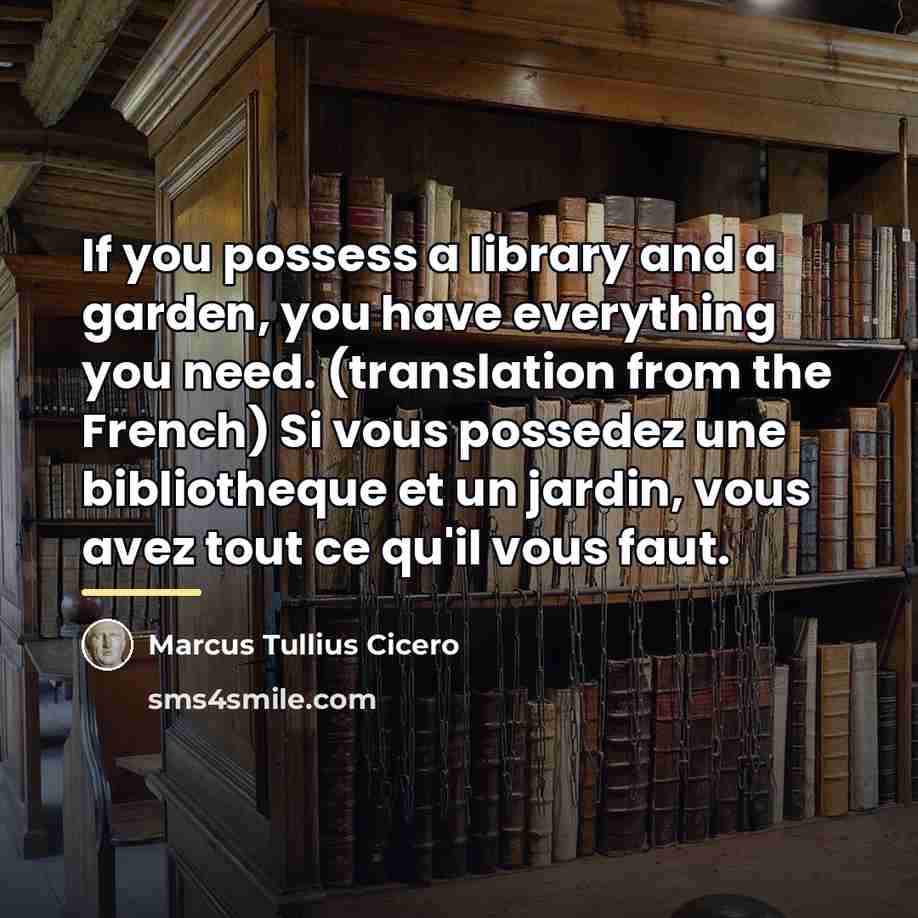“If you possess a library and a garden, you have…” quote by Marcus Tullius Cicero