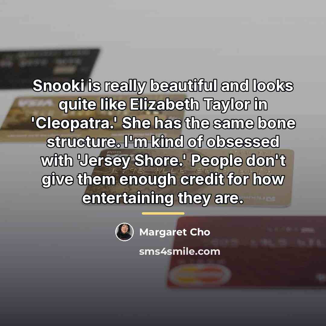 “Snooki is really beautiful and looks quite like Elizabeth Taylor…” quote by Margaret Cho