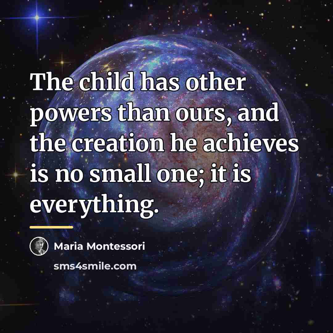 “The child has other powers than ours, and the creation…” quote by Maria Montessori