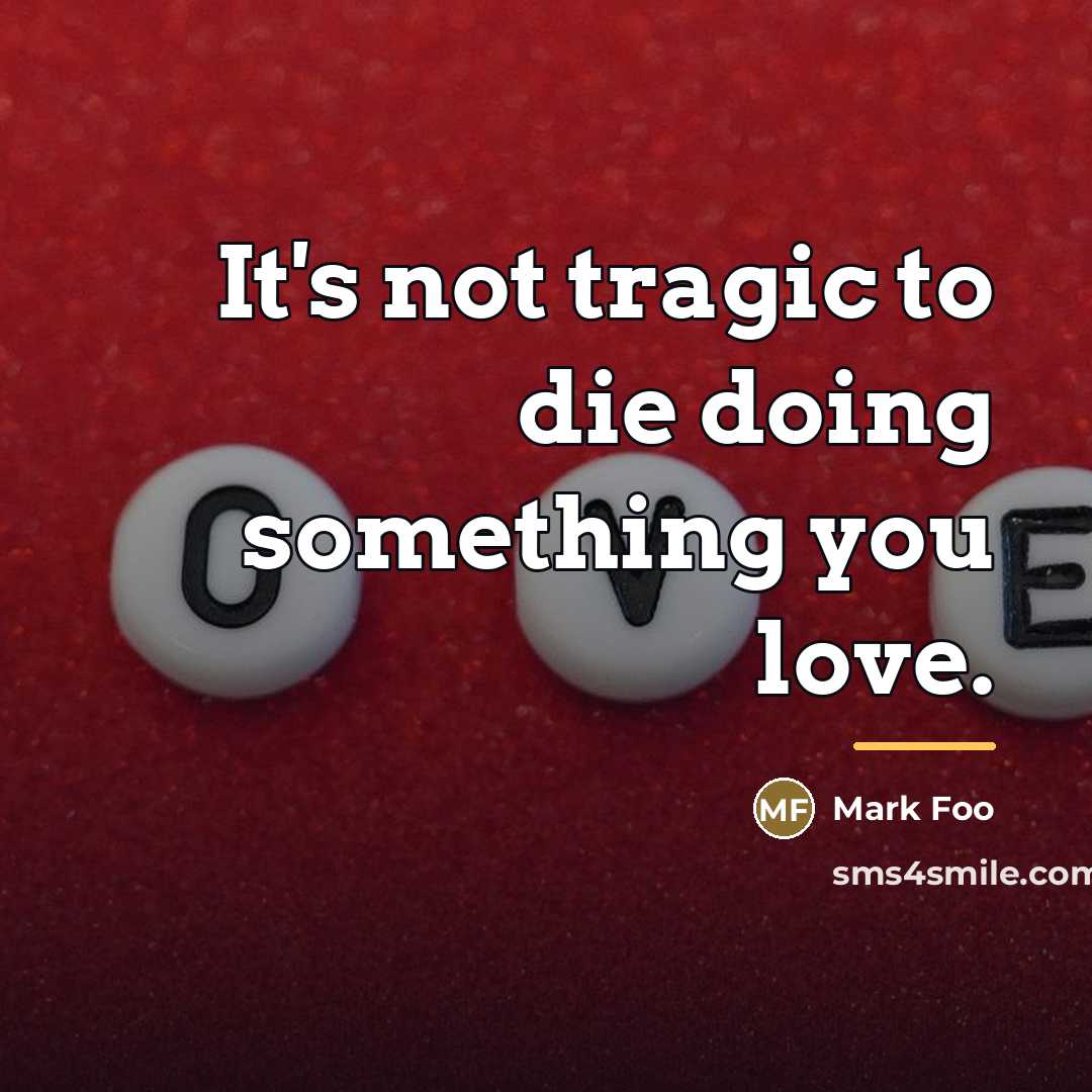 “It's not tragic to die doing something you love.…” quote by Mark Foo
