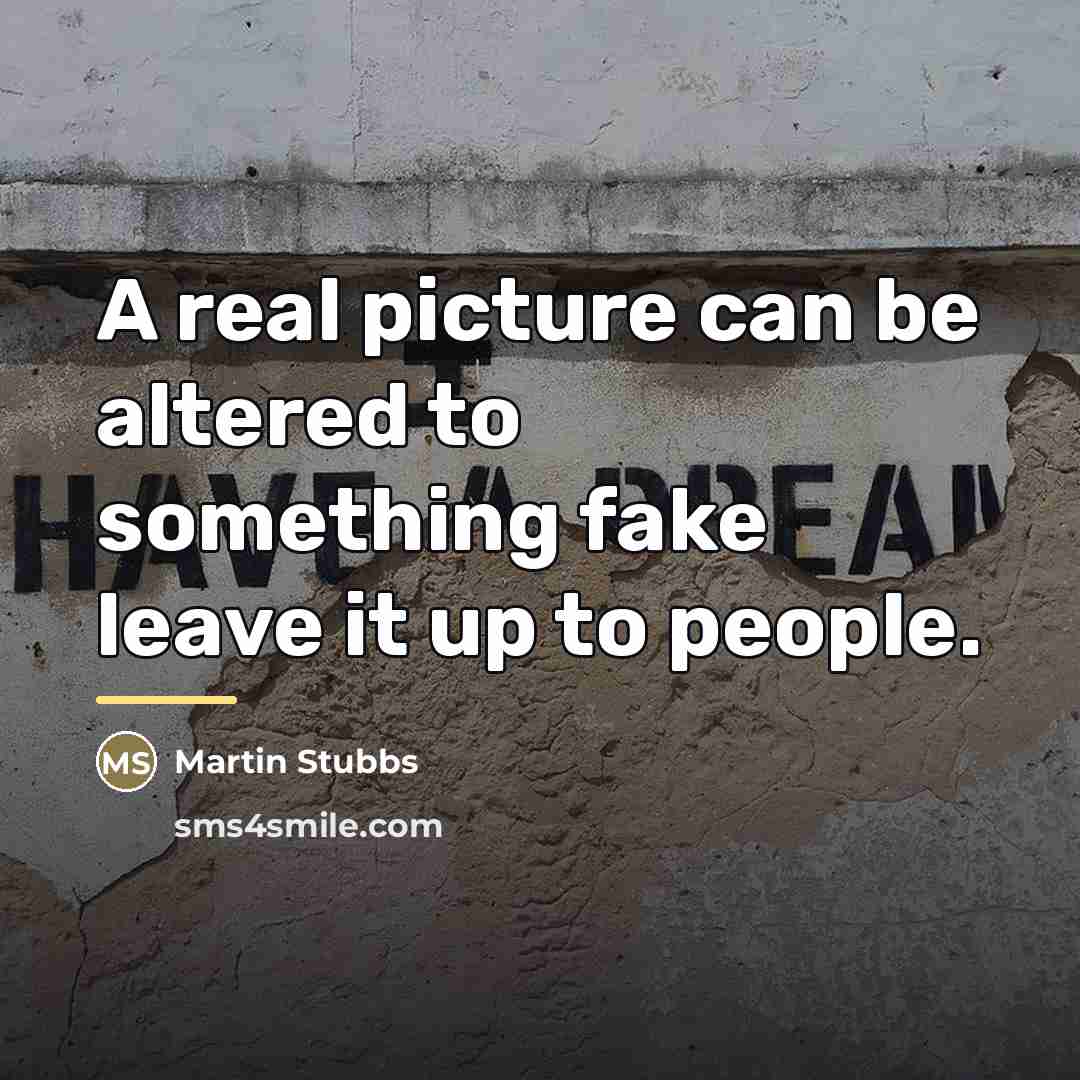 “A real picture can be altered to something fake leave…” quote by Martin Stubbs
