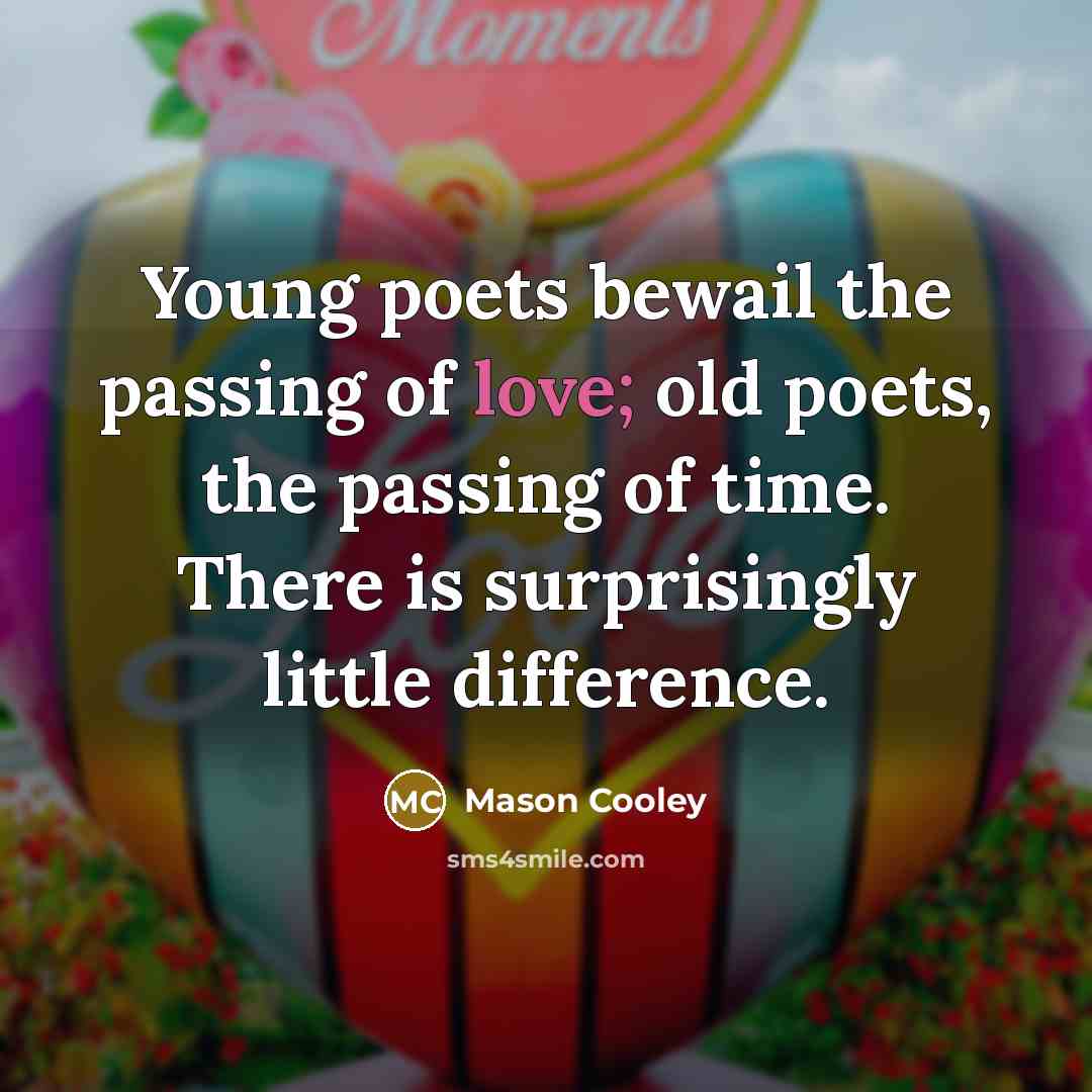 “Young poets bewail the passing of love; old poets, the…” quote by Mason Cooley